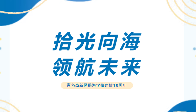拾光向海，領(lǐng)航未來！青島高新區(qū)銀海學(xué)校舉辦建校10周年慶典活動